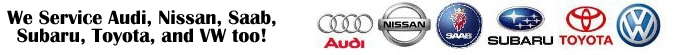 We service Audi, Nissan, Saab, Subaru, Toyota, and VW too!