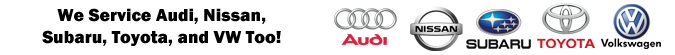 We service Audi, Nissan, Saab, Subaru, Toyota, and VW too!